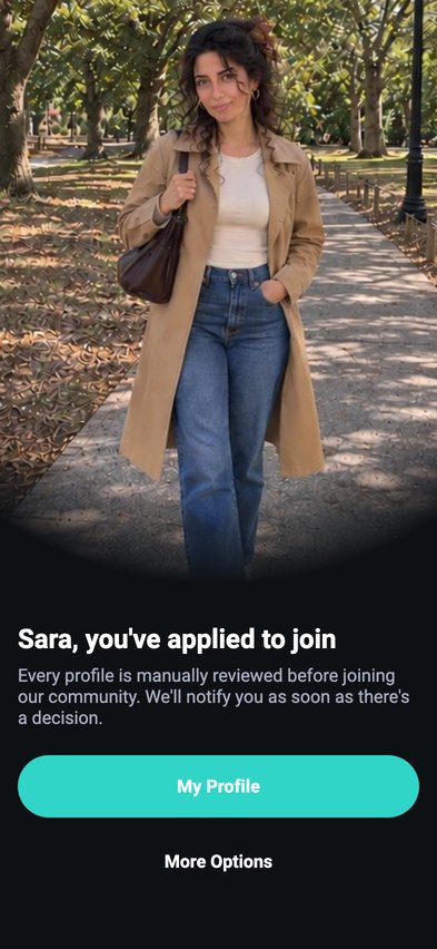 Sara, you’ve applied to join: every profile is manually reviewed before joining our community